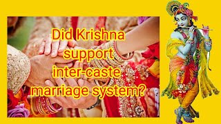 Intercaste marriage, did lord Krishna support intercaste marriage system as per Bhagavad Gita