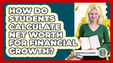 How Do Students Calculate Net Worth For Financial Growth? - Budgeting as a Student
