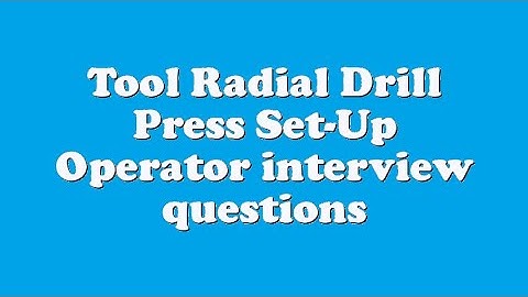 Tool Radial Drill Press Set-Up Operator interview questions