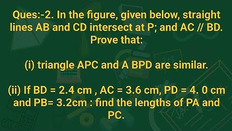 Ques:-2. In the figure, given below, straight lines AB and CD intersect at P; and AC // BD. Prove --