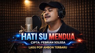 HATI SU MENDU - LAMB AMBON'S LATEST SONG | FEBRIAN SOLISSA