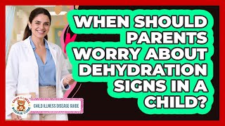When Should Parents Worry About Dehydration Signs In A Child? - Child Illness Disease Guide When Should I Worry About A Child S Dehydration
