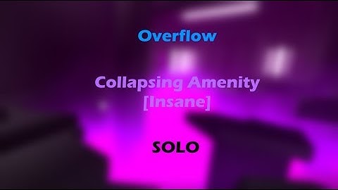Overflow - Collapsing Amenity [Insane] [SOLO]