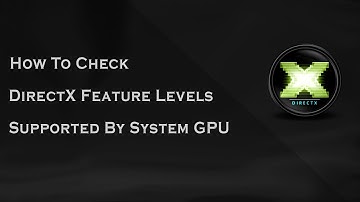 How To Check DirectX Feature Levels Supported By System GPU