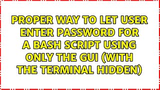 Proper way to let user enter password for a bash script using only the GUI (with the terminal...