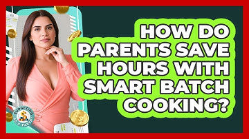 How Do Parents Save Hours With Smart Batch Cooking? - Budgeting as a Parent