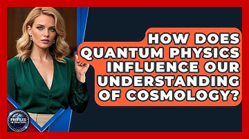 How Does Quantum Physics Influence Our Understanding of Cosmology? - Profiles in Politics