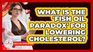 What Is The 'fish Oil Paradox' For Lowering Cholesterol? - Cholesterol Support Network