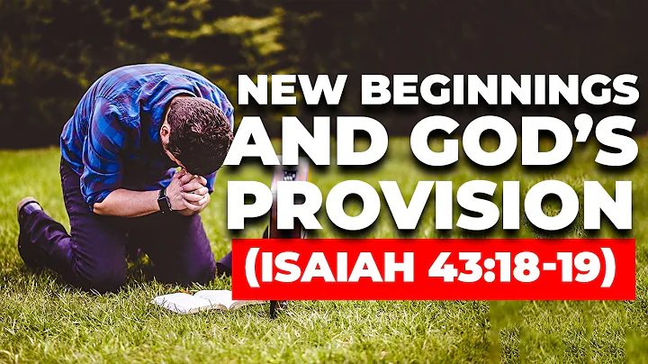 New Beginnings and God’s Provision (Isaiah 43:18-19)