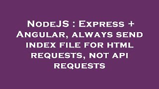 NodeJS : Express + Angular, always send index file for html requests, not api requests