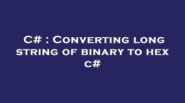 C# : Converting long string of binary to hex c#