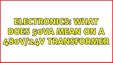 Electronics: What does 50va mean on a 480v/24v transformer (2 Solutions!!)