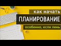 Как Начать Планировать и Вести Список Дел? (Особенно, если Лень)