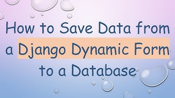 How to Save Data from a Django Dynamic Form to a Database