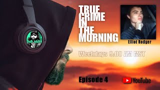 True Crime In The Morning. Episode 4. Elliot Rodger