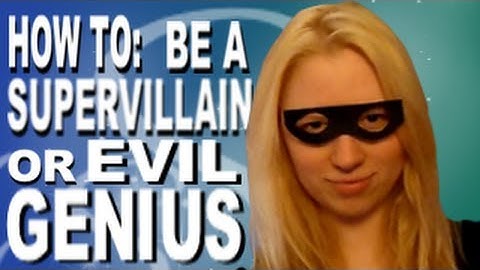 How to: Be a Supervillain or an Evil Genius (Tutorial)