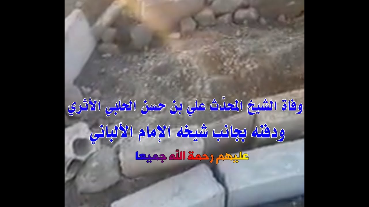 وفاة الشيخ المحدّث علي بن حسن الحلبي الأثري ودفنه بجانب شيخه الإمام الألباني رحمة الله عليهم جميعا