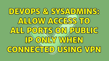 DevOps & SysAdmins: Allow access to all ports on public IP only when connected using VPN