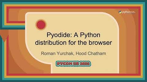 Talk - Roman Yurchak/Hood Chatham: Pyodide:  A Python distribution for the browser