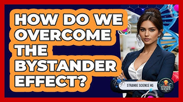 How Do We Overcome The Bystander Effect? - Strange Science HQ