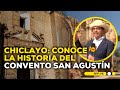 Chiclayo: Conoce el convento San Agustín, que tiene una historia de más de 400 años #NuestraTierra