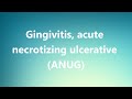 Gingivitis, acute necrotizing ulcerative (ANUG) - Medical Meaning and Pronunciation