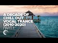 CHILL OUT VOCAL TRANCE 2010 - 2020 (PART ONE)