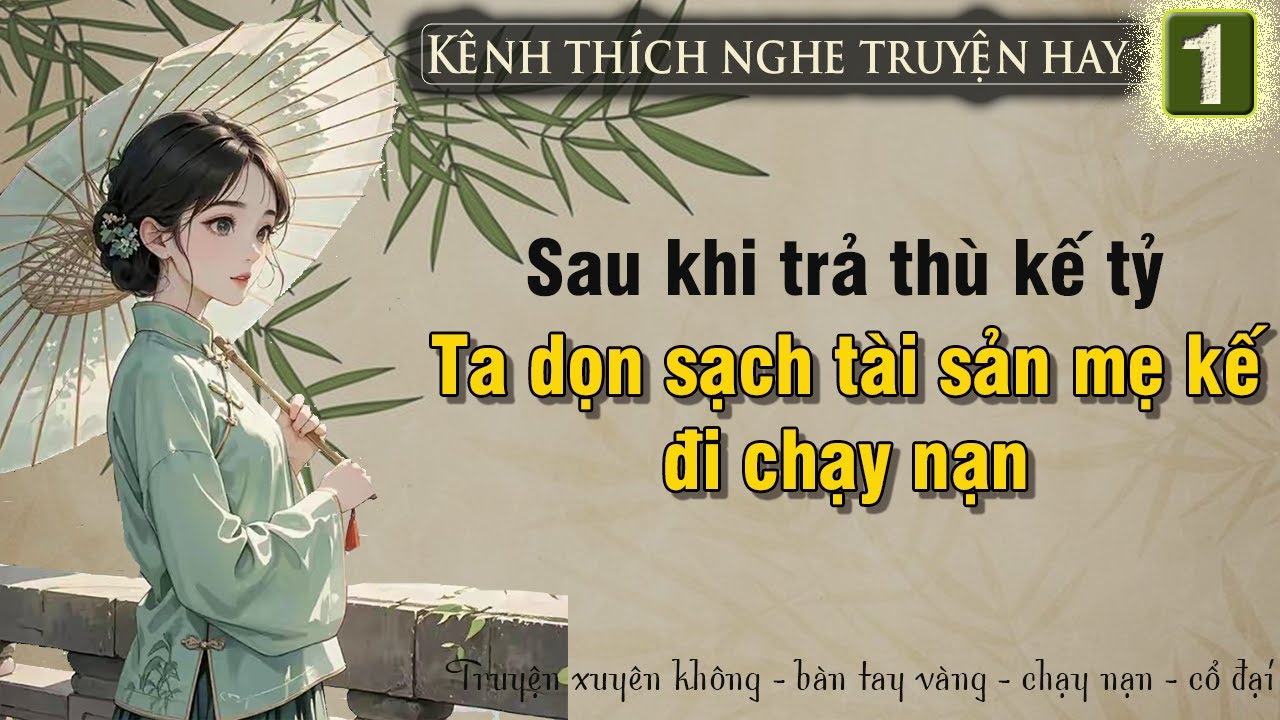 Tập 1 : Sau khi trả thù kế tỷ ta dọn sạch tài sản mẹ kế đi chạy nạn
