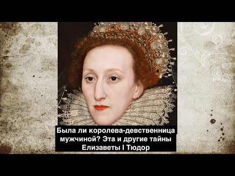 Елизавета I Тюдор была мужчиной? Тайны королевы-девственницы