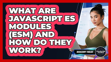 What Are JavaScript ES Modules (ESM) And How Do They Work? - JavaScript Toolkit