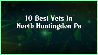 Top 10 Vets In North Huntingdon Pa