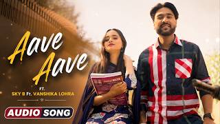 Aave Aave (Full Video) | Sky B Ft. Vanshika Lohra | New Punjabi Song 2026 | Globe Music