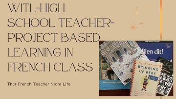 WITL || Teacher Edition || PROJECT BASED LEARNING IN FRENCH CLASS