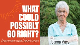 Joanna Macy | What Could Possibly Go Right?