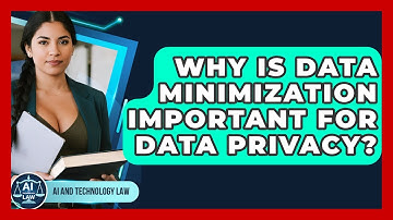 Why Is Data Minimization Important For Data Privacy? - AI and Technology Law