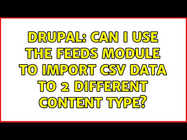 Drupal: Can I use the feeds module to import csv data to 2 different content type? class=