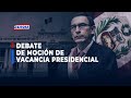 🔴 ¡EN VIVO! | Debate de moción de vacancia contra Martín Vizcarra