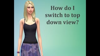 How do I switch to top down view? - Sims 4 FAQ