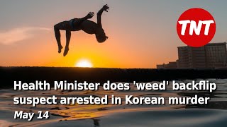 Health Minister does backflip on ‘weed’, suspect arrested over Korean murder - May 14