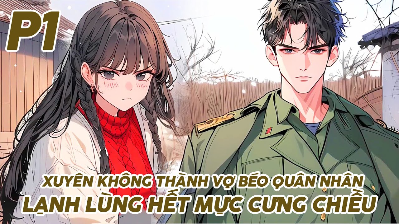 XUYÊN KHÔNG THÀNH VỢ BÉO CỦA QUÂN NHÂN LẠNH LÙNG LẠI HẾT MỰC CƯNG CHIỀU TÔI PHẦN 1