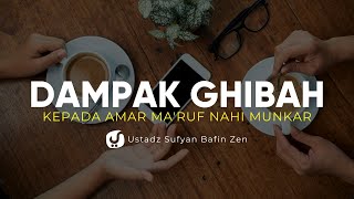 Dampak Ghibah kepada Amar Ma'ruf Nahi Munkar - Ustadz Sofyan Bafin Zen