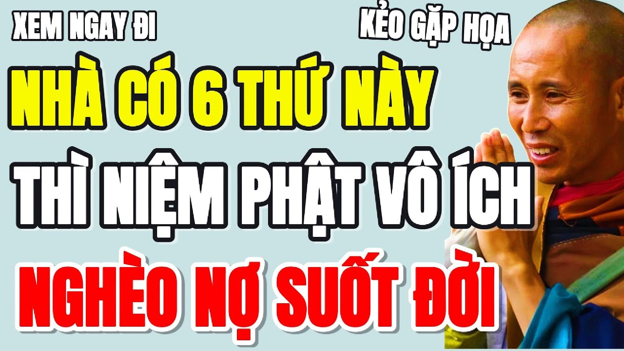 NHÀ MÀ CÓ 6 THỨ NÀY, NIỆM PHẬT MẤY CŨNG VÔ ÍCH, PHẬT KO ĐỘ, NGHÈO NỢ SUỐT ĐỜI -Lời Phật Dạy #minhtue