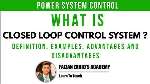What is Closed Loop Control System ? Definition | Examples | Advantages & Disadvantages
