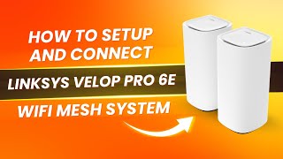 How to Setup and Connect Linksys Velop Pro 6E WiFi Mesh System