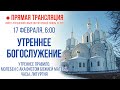 Прямая трансляция. Утреннее богослужение 17.2.21 г.