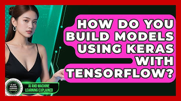 How Do You Build Models Using Keras With TensorFlow? - AI and Machine Learning Explained