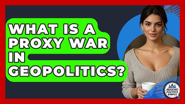 What Is A Proxy War In Geopolitics? - Making Politics Simple