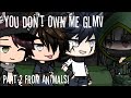 Animals part 2||GLMV||You don’t own me||Kinda OrGiNaL||