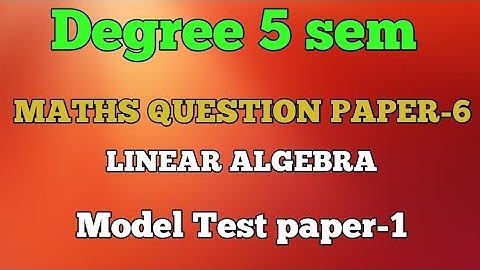 Degree 5 sem MATHS paper-6 model test paper-1 Linear algebra..# shaik khaja