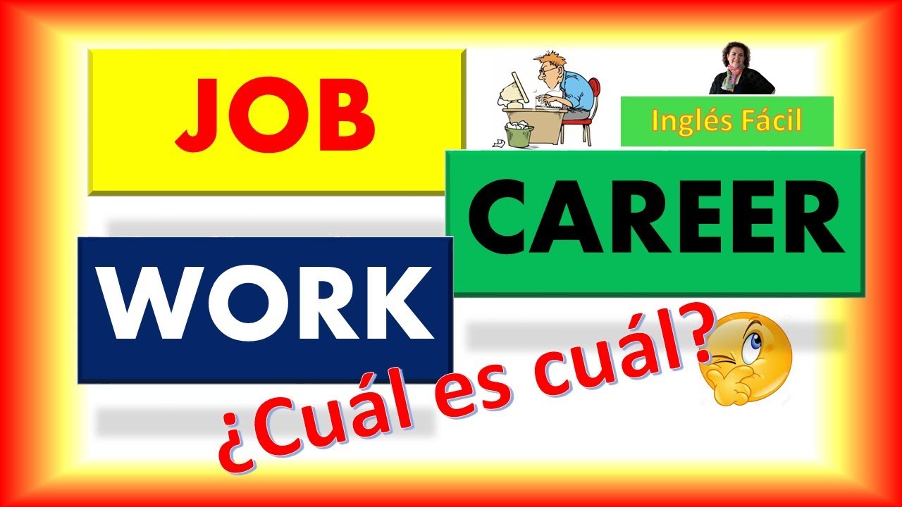 Job Work Y Career Diferencias Y Usos Explicado En InglÉs Y En